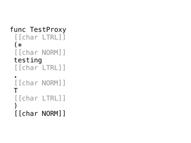 func TestProxy
[[char LTRL]]
(*
[[char NORM]]
testing
[[char LTRL]]
.
[[char NORM]]
T
[[char LTRL]]
)
[[char NORM]]
