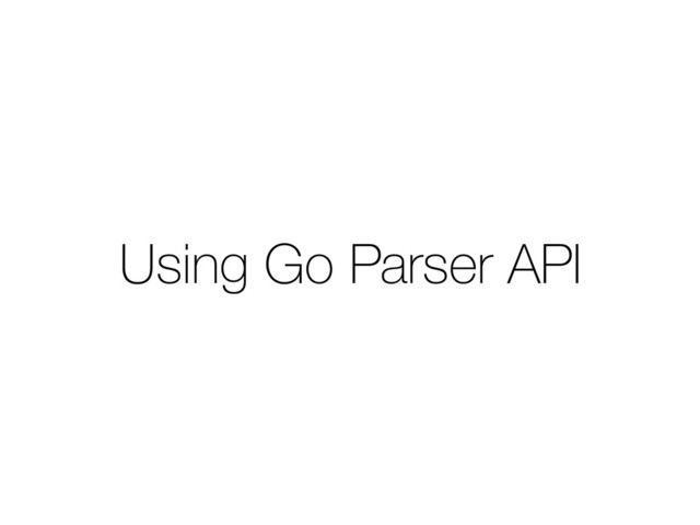 Using Go Parser API
