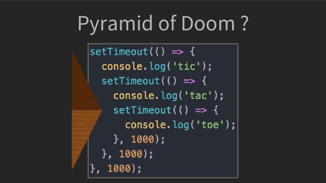 Pyramid of Doom ?
