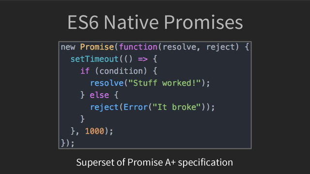 ES6 Native Promises
Superset of Promise A+ specification
