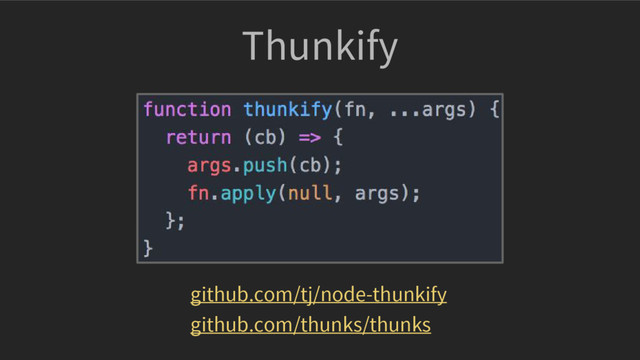 Thunkify
github.com/tj/node-thunkify
github.com/thunks/thunks
