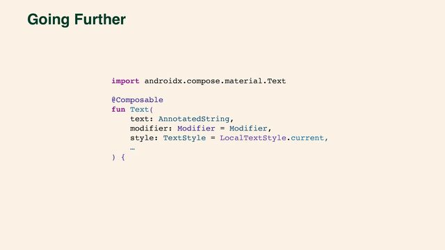 Going Further
import androidx.compose.material.Text
@Composable
fun Text(
text: AnnotatedString,
modifier: Modifier = Modifier,
style: TextStyle = LocalTextStyle.current,
…
) {
