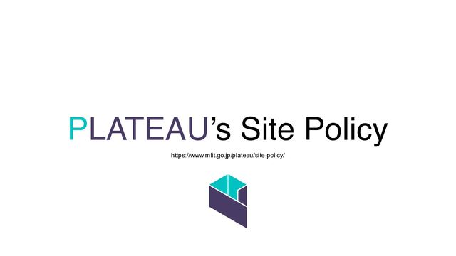PLATEAU’s Site Policy
https://www.mlit.go.jp/plateau/site-policy/
