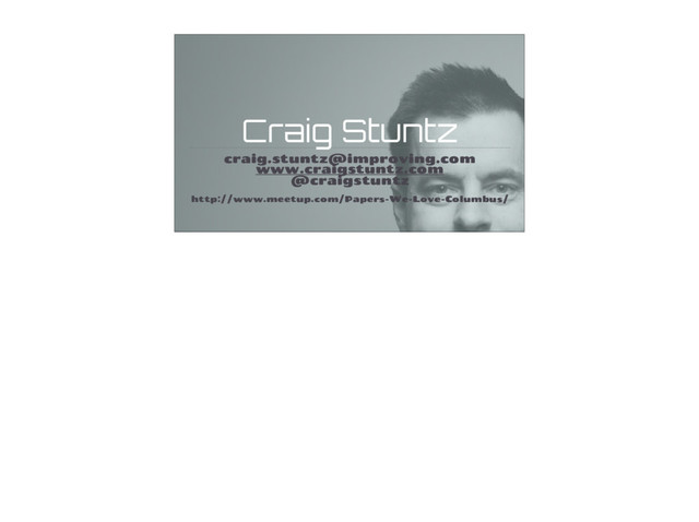 Craig Stuntz
craig.stuntz@improving.com
www.craigstuntz.com
@craigstuntz
http://www.meetup.com/Papers-We-Love-Columbus/
