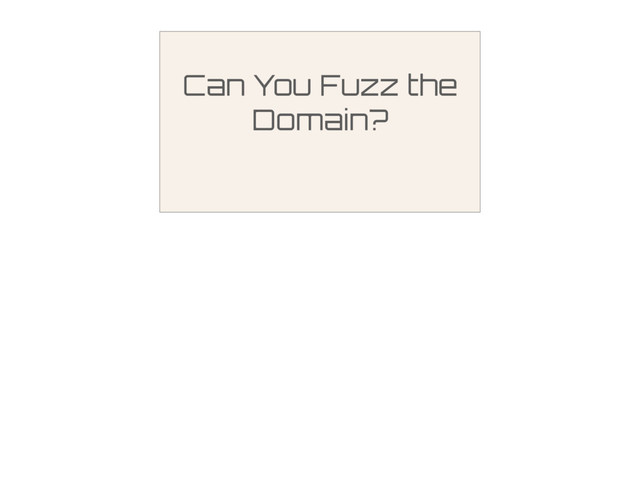 Can You Fuzz the
Domain?
