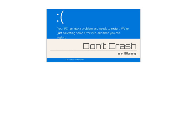 Don’t Crash
or Hang

