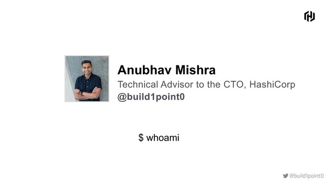 @build1point0

@build1point0
$ whoami
Anubhav Mishra
Technical Advisor to the CTO, HashiCorp
