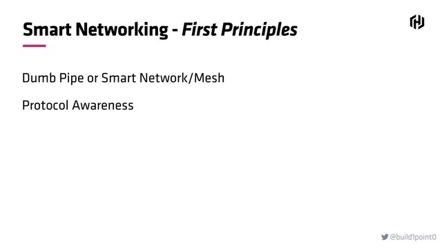 @build1point0

Smart Networking - First Principles
Dumb Pipe or Smart Network/Mesh
Protocol Awareness
