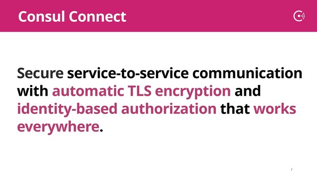 ∕
Secure service-to-service communication
with automatic TLS encryption and
identity-based authorization that works
everywhere.
Consul Connect
