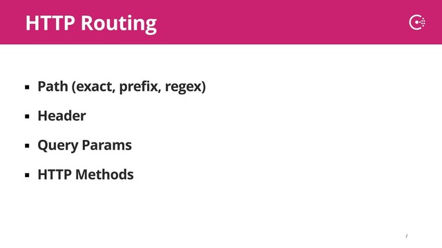 ∕
▪ Path (exact, prefix, regex)
▪ Header
▪ Query Params
▪ HTTP Methods
HTTP Routing
