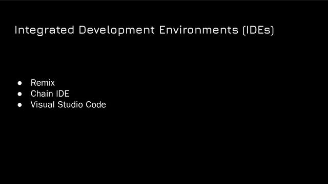 Integrated Development Environments (IDEs)
● Remix
● Chain IDE
● Visual Studio Code
