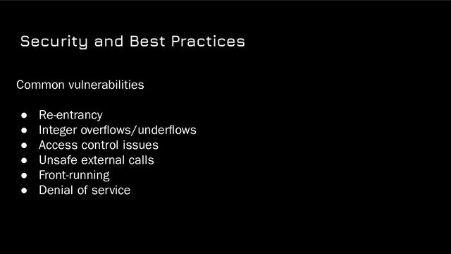 Security and Best Practices
Common vulnerabilities
● Re-entrancy
● Integer overﬂows/underﬂows
● Access control issues
● Unsafe external calls
● Front-running
● Denial of service

