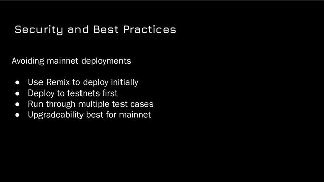Security and Best Practices
Avoiding mainnet deployments
● Use Remix to deploy initially
● Deploy to testnets ﬁrst
● Run through multiple test cases
● Upgradeability best for mainnet
