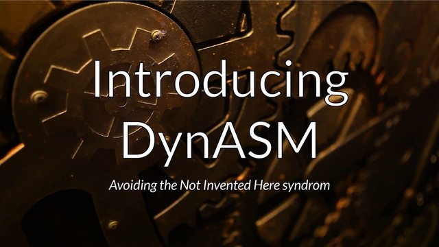 Introducing
Introducing
Introducing
DynASM
DynASM
DynASM
Avoiding the Not Invented Here syndrom
