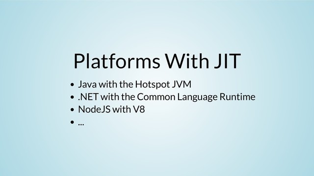 Platforms With JIT
Java with the Hotspot JVM
.NET with the Common Language Runtime
NodeJS with V8
...
