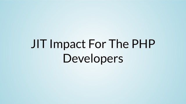 JIT Impact For The PHP
Developers
