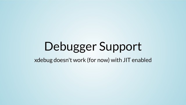 Debugger Support
xdebug doesn't work (for now) with JIT enabled
