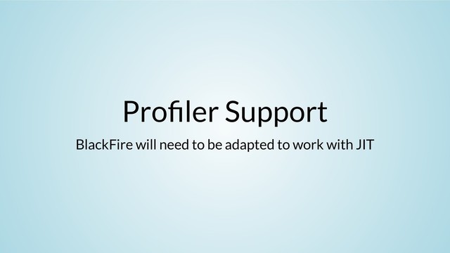 Pro ler Support
BlackFire will need to be adapted to work with JIT
