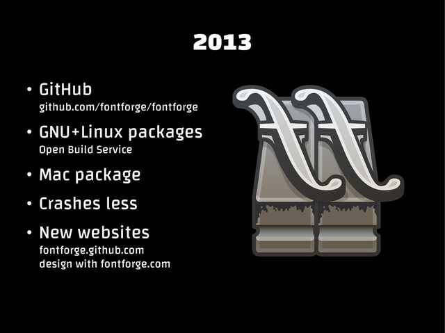 2013
●
GitHub
github.com/fontforge/fontforge
●
GNU+Linux packages
Open Build Service
●
Mac package
●
Crashes less
●
New websites
fontforge.github.com
design with fontforge.com
