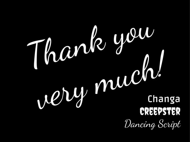 Thank you
very much!
Changa
Creepster
Dancing Script
