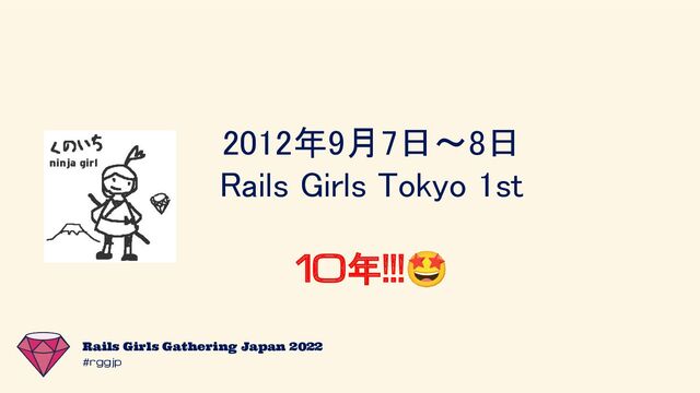 #rggjp
Rails Girls Gathering Japan 2022
2012年9月7日～8日 
Rails Girls Tokyo 1st 
 
10年!!!🤩
