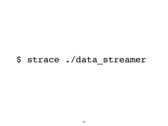 11
$ strace ./data_streamer
