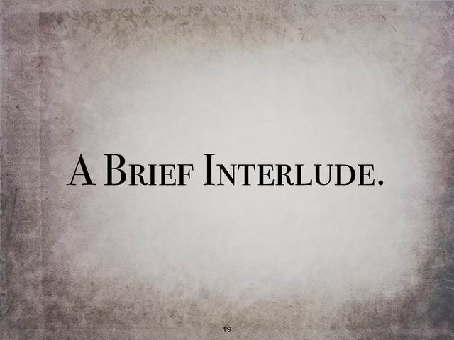 A Brief Interlude.
19
