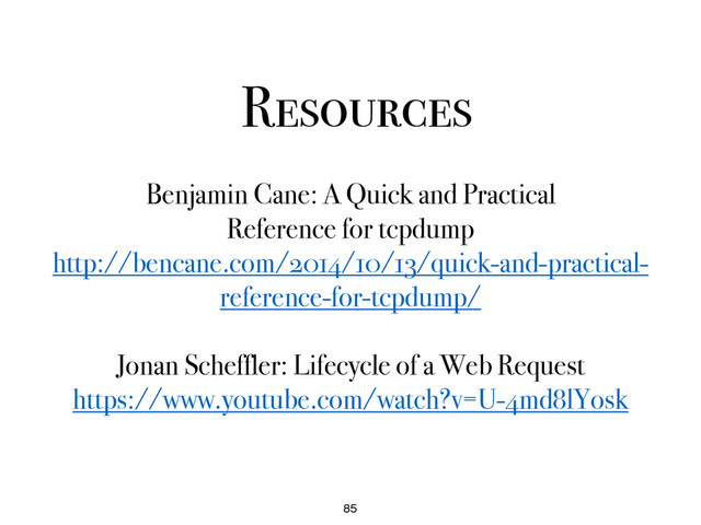 Resources
85
Benjamin Cane: A Quick and Practical
Reference for tcpdump
http://bencane.com/2014/10/13/quick-and-practical-
reference-for-tcpdump/
Jonan Scheffler: Lifecycle of a Web Request
https://www.youtube.com/watch?v=U-4md8lYosk
