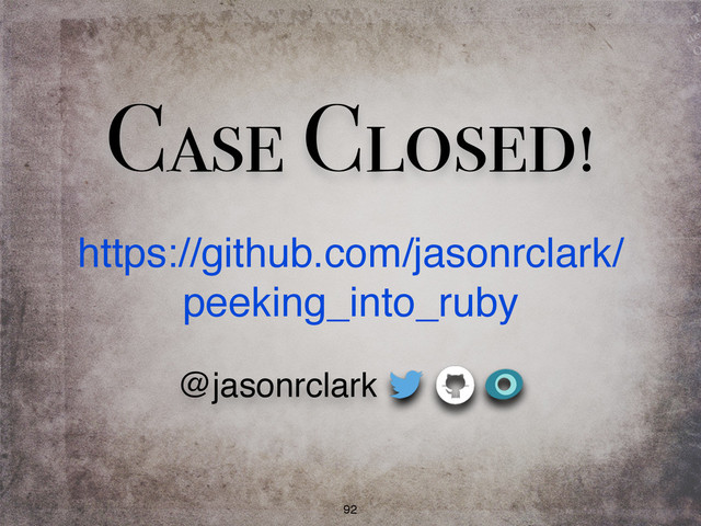 Case Closed!
92
https://github.com/jasonrclark/
peeking_into_ruby
@jasonrclark
