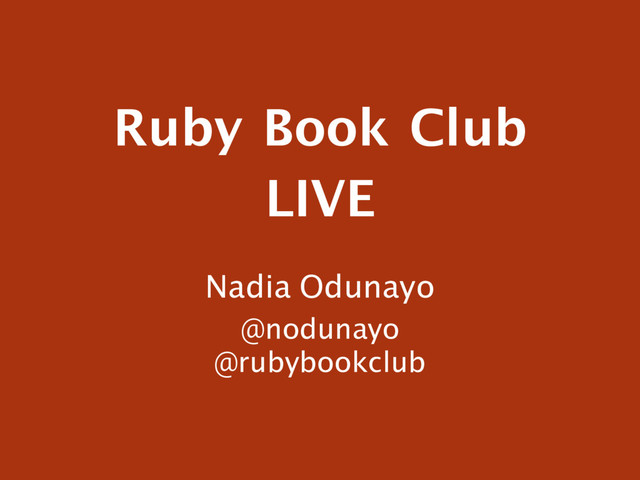 Ruby Book Club

LIVE
Nadia Odunayo
@nodunayo
@rubybookclub
