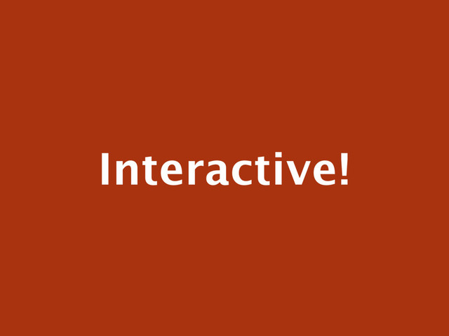 Interactive!
