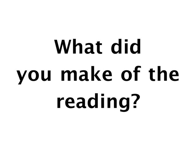 What did 

you make of the
reading?
