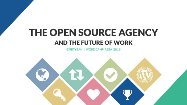 AND THE FUTURE OF WORK
@PETYEAH | WORDCAMP RIGA 2016
THE OPEN SOURCE AGENCY
