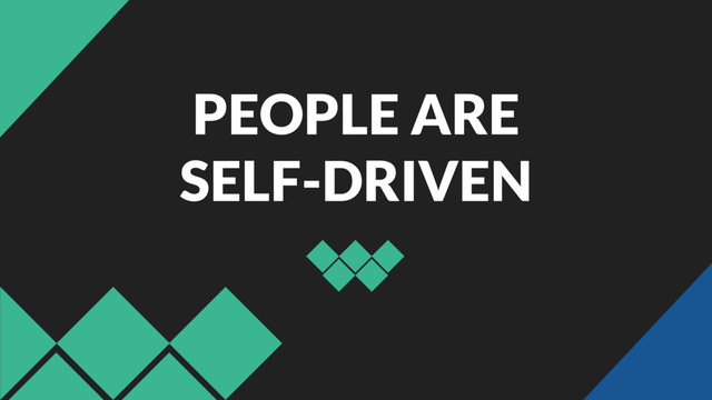 PEOPLE ARE
SELF-DRIVEN

