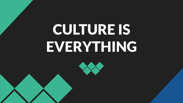 CULTURE IS
EVERYTHING
