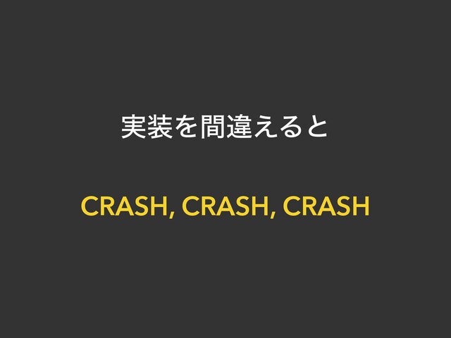 ࣮૷Λؒҧ͑Δͱ


CRASH, CRASH, CRASH
