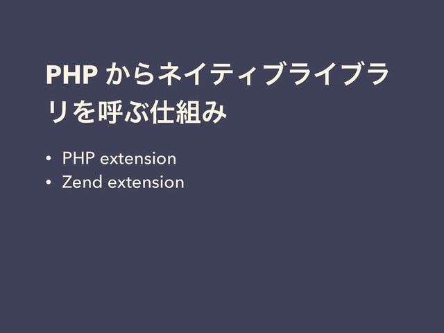 PHP ͔ΒωΠςΟϒϥΠϒϥ
ϦΛݺͿ࢓૊Έ
• PHP extension
• Zend extension
