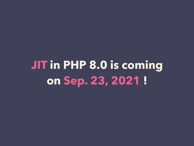 JIT in PHP 8.0 is coming
on Sep. 23, 2021 !

