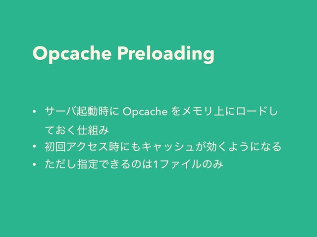 Opcache Preloading
• αʔόىಈ࣌ʹ Opcache ΛϝϞϦ্ʹϩʔυ͠
͓ͯ͘࢓૊Έ
• ॳճΞΫηε࣌ʹ΋Ωϟογϡ͕ޮ͘Α͏ʹͳΔ
• ͨͩ͠ࢦఆͰ͖Δͷ͸1ϑΝΠϧͷΈ
