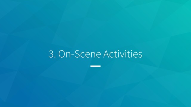 3. On-Scene Activities

