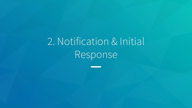 2. Notification & Initial
Response
