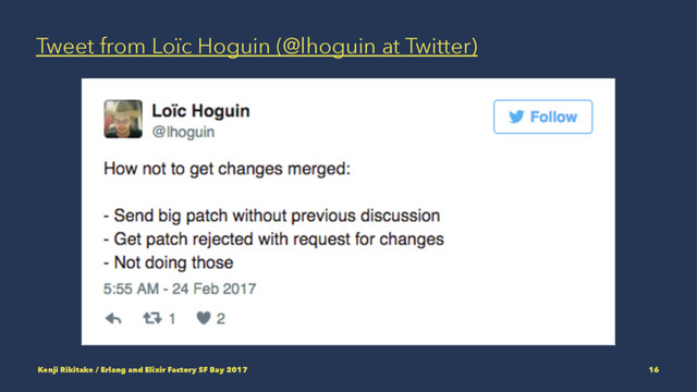 Tweet from Loïc Hoguin (@lhoguin at Twitter)
Kenji Rikitake / Erlang and Elixir Factory SF Bay 2017 16
