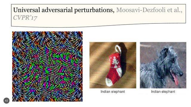 42
Universal adversarial perturbations, Moosavi-Dezfooli et al.,
CVPR’17
