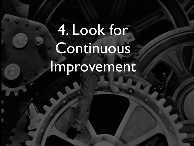 4. Look for
Continuous
Improvement
