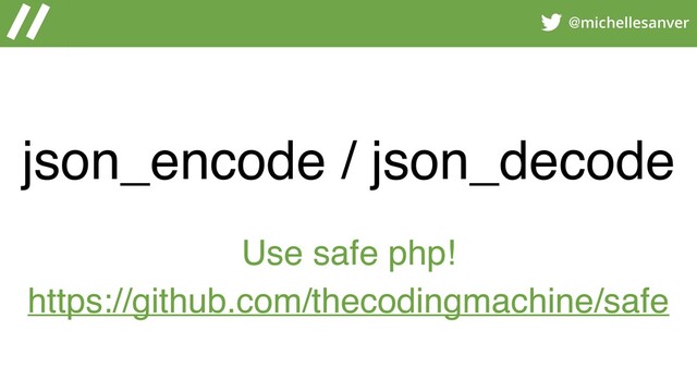 @michellesanver
json_encode / json_decode
Use safe php!
https://github.com/thecodingmachine/safe
