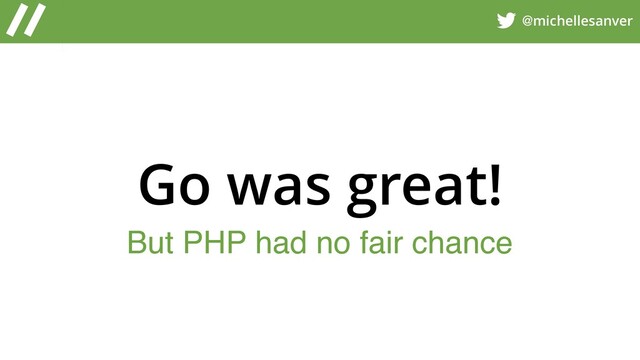 @michellesanver
But PHP had no fair chance
Go was great!
