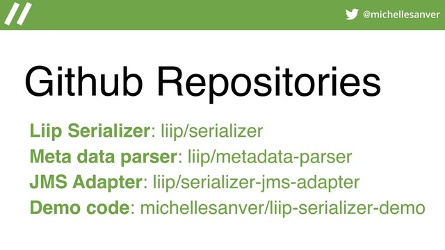@michellesanver
Github Repositories
Liip Serializer: liip/serializer
Meta data parser: liip/metadata-parser
JMS Adapter: liip/serializer-jms-adapter
Demo code: michellesanver/liip-serializer-demo
