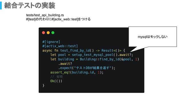 結合テストの実装
tests/test_api_building.rs
#[test]の代わりに#[actix_web::test]をつける
mysqlはモックしない
