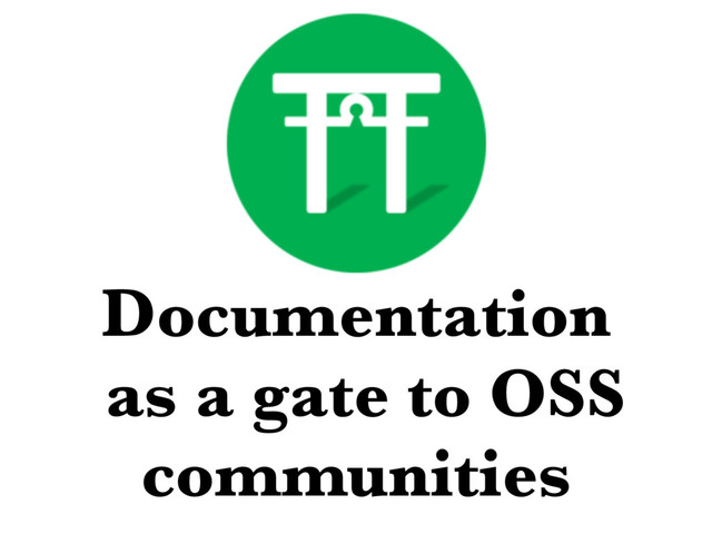 Documentation 
as a gate to OSS
communities
