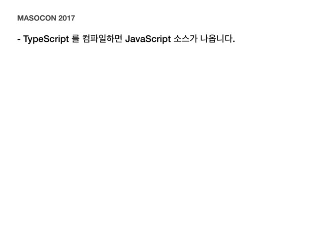 - TypeScript ܳ ஹ౵ੌೞݶ JavaScript ࣗझо ա২פ׮.
 
 
MASOCON 2017

